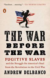 The War Before the War: Fugitive Slaves and the Struggle for America's Soul from the Revolution to the Civil War by Andrew Delbanco Paperback Book
