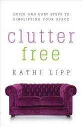 Clutter Free: 9 Easy Steps to Simplifying Your Space by Kathi Lipp Paperback Book