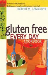 Gluten Free Every Day Cookbook: More than 100 Easy and Delicious Recipes from the Gluten-Free Chef by Robert Landolphi Paperback Book