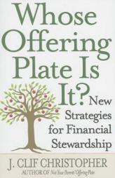 Whose Offering Plate Is It?: New Strategies for Financial Stewardship by J. Clif Christopher Paperback Book