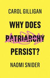 Why Does Patriarchy Persist? by Carol Gilligan Paperback Book