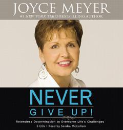 Never Give Up!: Relentless Determination to Overcome Life's Challenges by Joyce Meyer Paperback Book