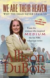 We Are Their Heaven: Why the Dead Never Leave Us by Allison DuBois Paperback Book