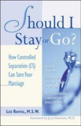 Should I Stay Or Go? : How Controlled Separation (CS) Can Save Your Marriage by Lee Raffel Paperback Book