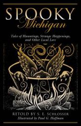Spooky Michigan: Tales of Hauntings, Strange Happenings, and Other Local Lore by S. E. Schlosser Paperback Book
