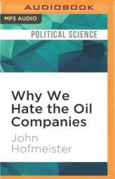 Why We Hate the Oil Companies: Straight Talk from an Energy Insider by John Hofmeister Paperback Book