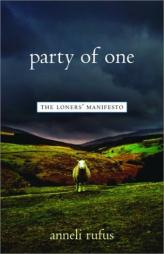 Party of One: The Loners' Manifesto by Anneli Rufus Paperback Book