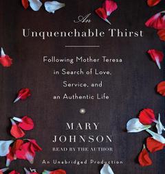 An Unquenchable Thirst: Following Mother Teresa in Search of Love, Service, and an Authentic Life by Mary Johnson Paperback Book