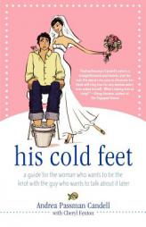 His Cold Feet: A Guide for the Woman Who Wants to Tie the Knot with the Guy Who Wants to Talk About It Later by Andrea Passman Candell Paperback Book