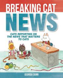 Breaking Cat News: Cats Reporting on the News That Matters to Cats by Georgia Dunn Paperback Book