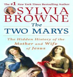 The Two Marys: The Hidden History of the Mother and Wife of Jesus by Sylvia Browne Paperback Book