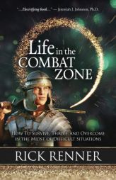 Life in the Combat Zone: How to Survive, Thrive, & Overcome in the Midst of Difficult Situations by Rick Renner Paperback Book