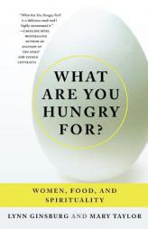 What Are You Hungry For?: Women, Food, and Spirituality by Lynn Ginsburg Paperback Book