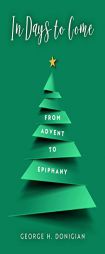 In Days to Come: From Advent to Epiphany by George H. Donigian Paperback Book