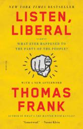 Listen, Liberal: Or, What Ever Happened to the Party of the People? by Thomas Frank Paperback Book