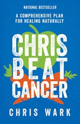Chris Beat Cancer: A Comprehensive Plan for Healing Naturally by Chris Wark Paperback Book