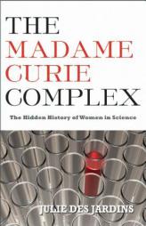 The Madame Curie Complex: The Hidden History of Women in Science by Julie Des Jardins Paperback Book