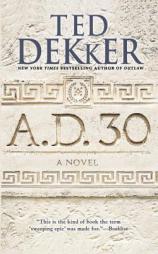 A.D. 30: A Novel by Ted Dekker Paperback Book