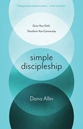 Simple Discipleship: Grow Your Faith, Transform Your Community by Dana Allin Paperback Book