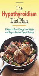 The Hypothyroidism Diet Plan: 4 Weeks to Boost Energy, Lose Weight, and Begin to Restore Thyroid Balance by Karen Frazier Paperback Book