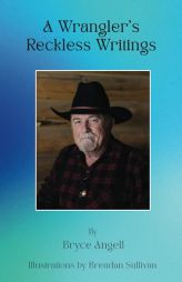 A Wrangler's Reckless Writings by Bryce Angell Paperback Book