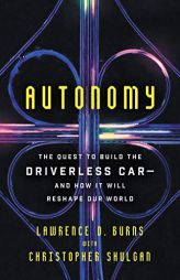 Autonomy: The Quest to Build the Driverless Car-And How It Will Reshape Our World by Lawrence D. Burns Paperback Book