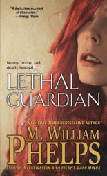Lethal Guardian: A Twisted True Story Of Sexual Obsession, Family Betrayal And Murder by M. William Phelps Paperback Book