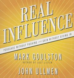 Real Influence: Persuade Without Pushing and Gain Without Giving In by Mark Goulston Paperback Book