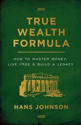 True Wealth Formula: How to Master Money, Live Free & Build a Legacy by Hans Johnson Paperback Book