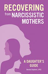 Recovering from Narcissistic Mothers: A Daughter's Guide by Brenda Stephens Paperback Book