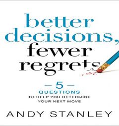 Better Decisions, Fewer Regrets: 5 Questions to Help You Determine Your Next Move by Andy Stanley Paperback Book