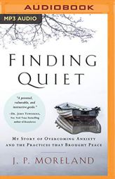 Finding Quiet: My Story of Overcoming Anxiety and the Practices that Brought Peace by J. P. Moreland Paperback Book