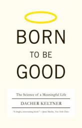 Born to Be Good: The Science of a Meaningful Life by Dacher Keltner Paperback Book