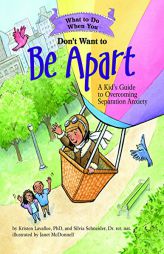 What to Do When You Don't Want to Be Apart: A Kid's Guide to Overcoming Separation Anxiety (What-to-Do Guides for Kids) by Kristen Lavallee Paperback Book