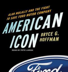 American Icon: Alan Mulally and the Fight to Save Ford Motor Company by Bryce G. Hoffman Paperback Book