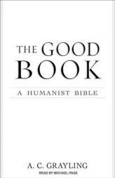 The Good Book: A Humanist Bible by A. C. Grayling Paperback Book