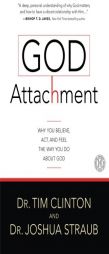 God Attachment: Why You Believe, Act, and Feel the Way You Do About God by Tim Clinton Paperback Book
