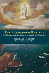 The Submerged Reality: Sophiology and the Turn to a Poetic Metaphysics by Michael Martin Paperback Book