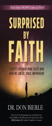 Surprised by Faith: A Skeptic Discovers More to Life than What We Can See, Touch, and Measure by Dr Don Bierle Paperback Book