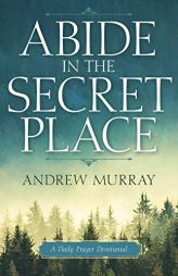 Abide in the Secret Place: A Daily Prayer Devotional by Andrew Murray Paperback Book