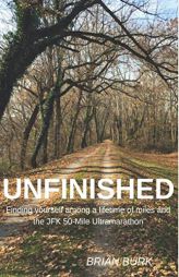 Unfinished: Finding yourself among a lifetime of miles and the JFK 50-mile Ultramarathon by Brian Burk Paperback Book