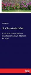 Life of Thomas Hawley Canfield: His early efforts to open a route for the transportation of the products of the West to New England by Anonymous Paperback Book