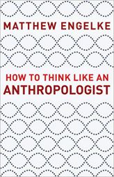 How to Think Like an Anthropologist by Matthew Engelke Paperback Book