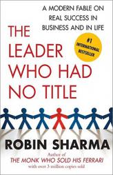 The Leader Who Had No Title: A Modern Fable on Real Success in Business and in Life by Robin Sharma Paperback Book