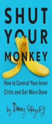 Shut Your Monkey: How to Control Your Inner Critic and Get More Done by Danny Gregory Paperback Book