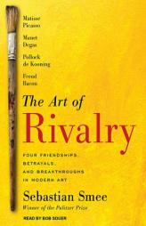 The Art of Rivalry: Four Friendships, Betrayals, and Breakthroughs in Modern Art by Sebastian Smee Paperback Book