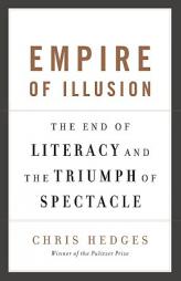 Empire of Illusion: The End of Literacy and the Triumph of Spectacle by Chris Hedges Paperback Book
