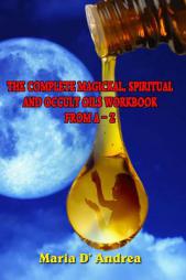 The Complete Magickal, Spiritual And Occult Oils Workbook From A-Z by Maria D' Andrea Paperback Book
