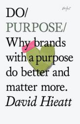 Do Purpose: Why brands with a purpose do better and matter more (Do Books) by David Hieatt Paperback Book