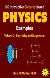 100 Instructive Calculus-based Physics Examples: Electricity and Magnetism (Calculus-based Physics Problems with Solutions) (Volume 2) by Chris McMullen Paperback Book
